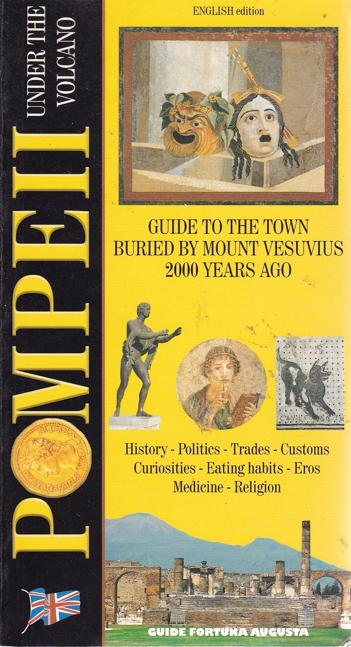 Pompeii: Under the Vocano, Guide to the Town Buried by Mount Vesuvias 2000 years ago