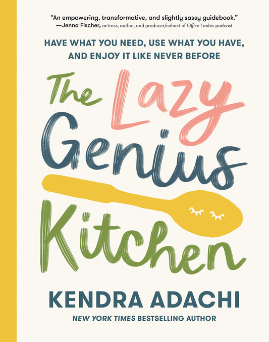 The Lazy Genius Kitchen: Have What You Need, Use What You Have, and Enjoy It Like Never Before [Hardcover] Adachi, Kendra