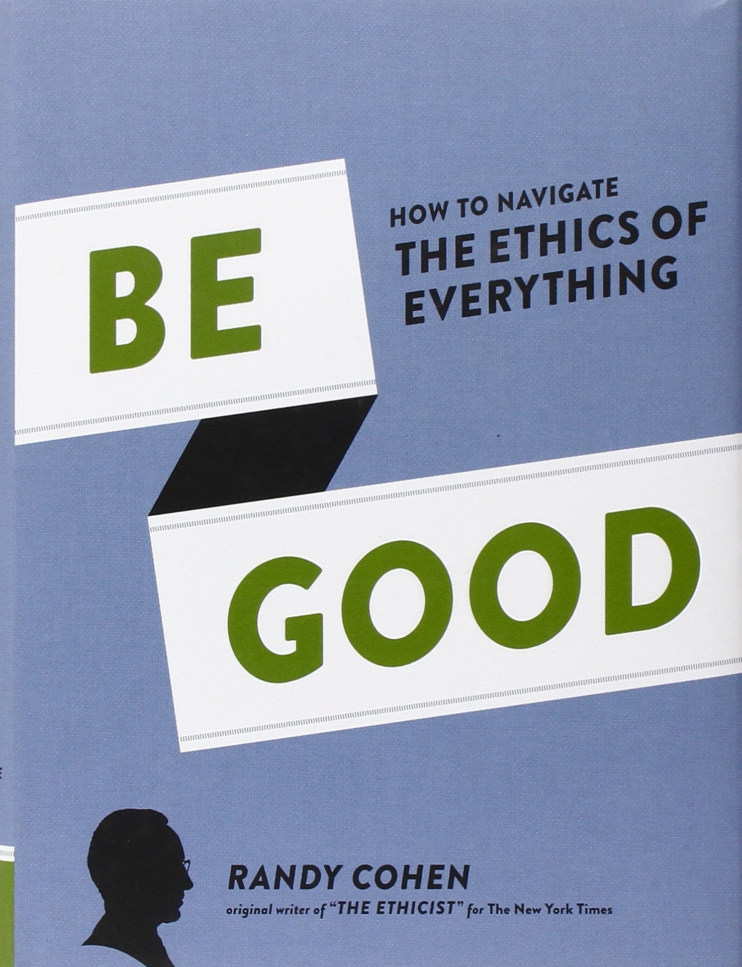 Be Good: How to Navigate the Ethics of Everything