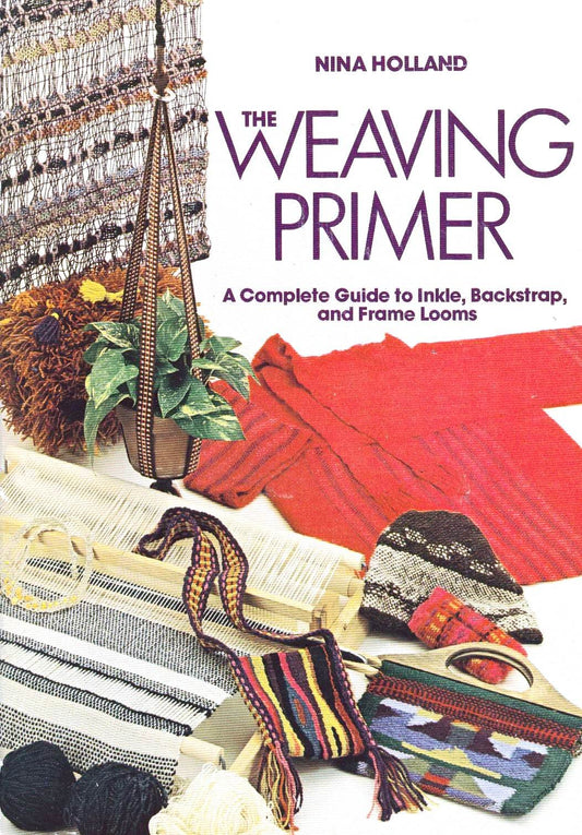 The Weaving Primer: A Complete Guide to Inkle, Backstrap, and Frame Looms Holland, Nina