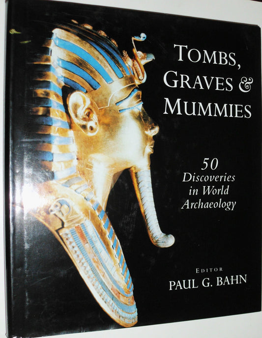 Tombs Graves and Mummies: 50 Discoveries in World Archaeology Paul G Bahn
