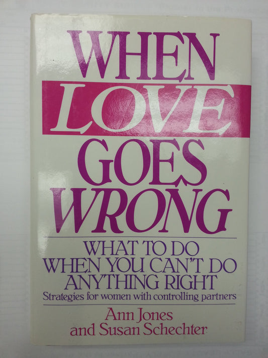 When Love Goes Wrong: What to Do When You Cant Do Anything Right Jones, Ann and Schechter, Susan