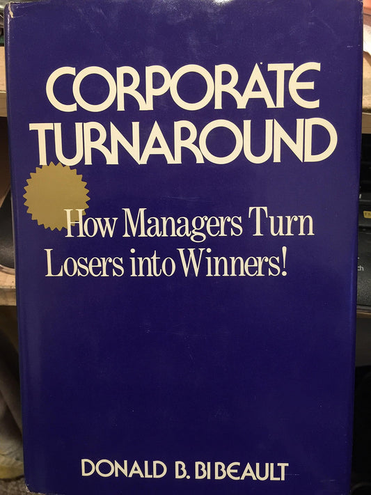 Corporate Turnaround: How Managers Turn Losers into Winners Bibeault, Donald B