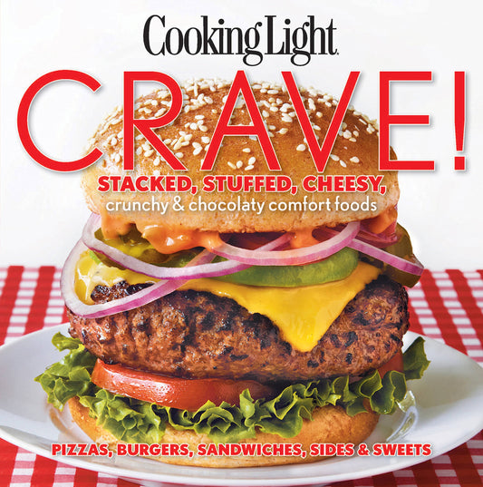 Cooking Light Crave: Stacked, stuffed, cheesy, crunchy  chocolaty comfort foods Cooking Light