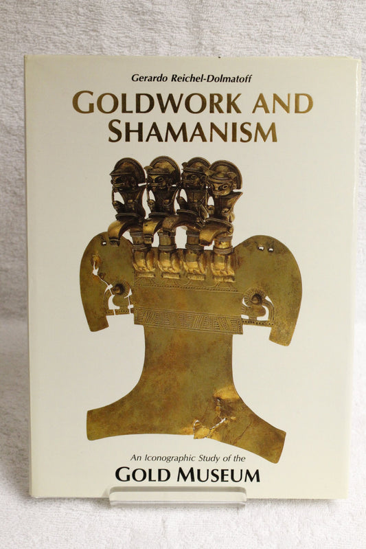 Goldwork and Shamanism An Iconographic Study of the Gold Museum [Hardcover] Gerardo ReichelDolmatoff