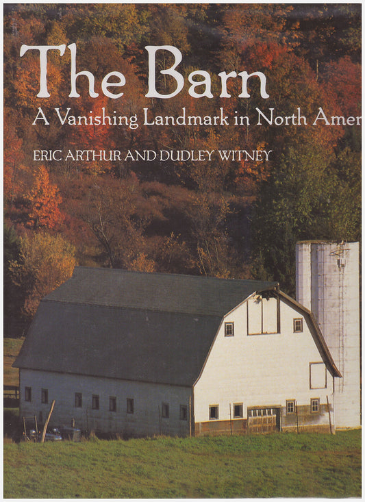 The Barn: A Vanishing Landmark in North America Arthur, Eric and Witney, Dudley