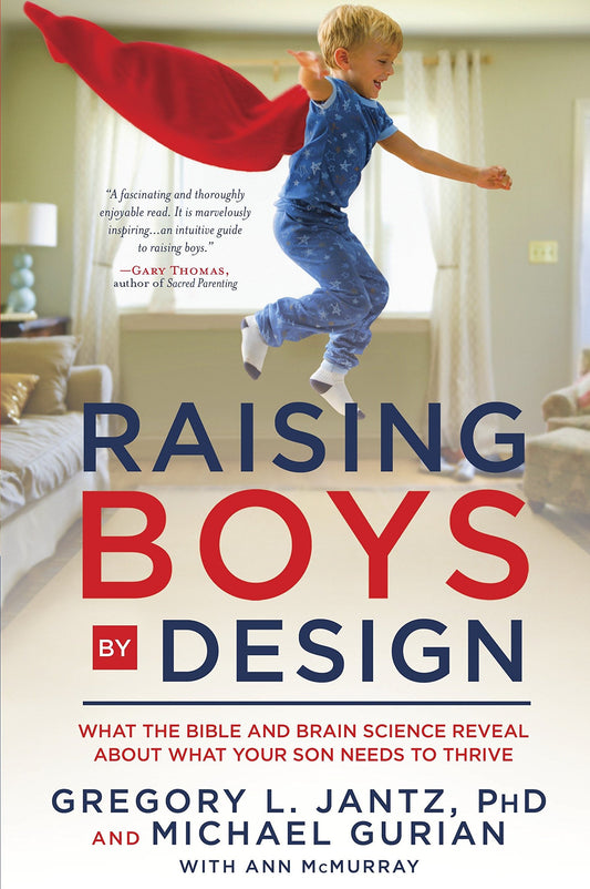 Raising Boys by Design: What the Bible and Brain Science Reveal About What Your Son Needs to Thrive [Paperback] Jantz, Dr Gregory L; Gurian, Michael and McMurray, Ann