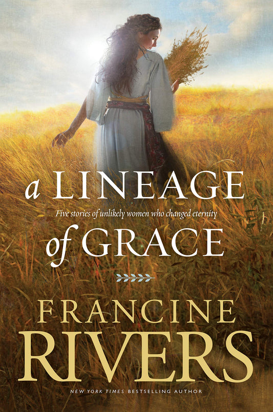 A Lineage of Grace: Biblical Stories of 5 Women in the Lineage of Jesus  Tamar, Rahab, Ruth, Bathsheba,  Mary Historical Christian Fiction with InDepth Bible Studies [Paperback] Rivers, Francine