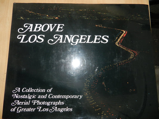 Above Los Angeles: A collection of Nostalgic and Contemporary Aerial Photographs of Greater Los Angeles Cameron, Robert W