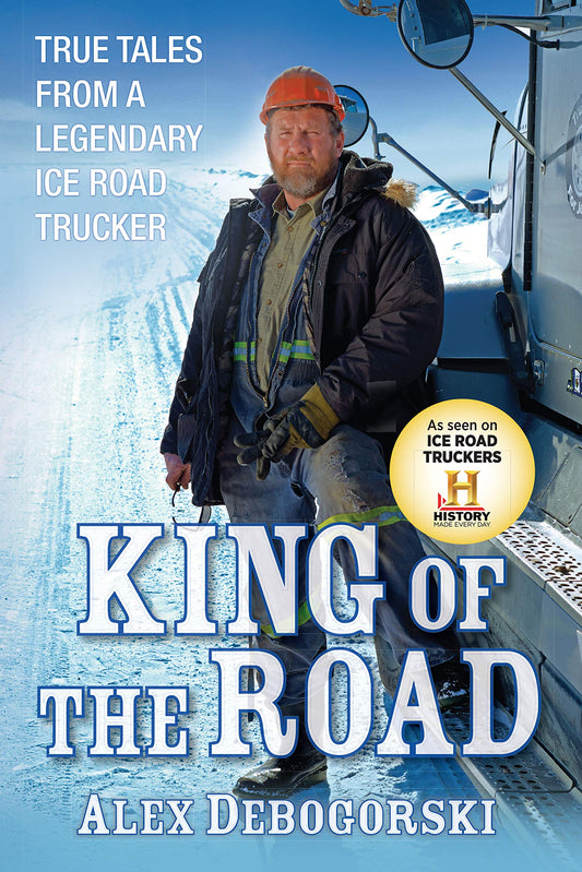 King of the Road: True Tales from a Legendary Ice Road Trucker [Paperback] Debogorski, Alex
