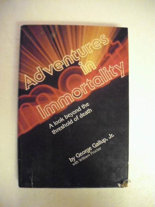 Adventures in Immortality: A Look Beyond the Threshold of Death Gallup, George