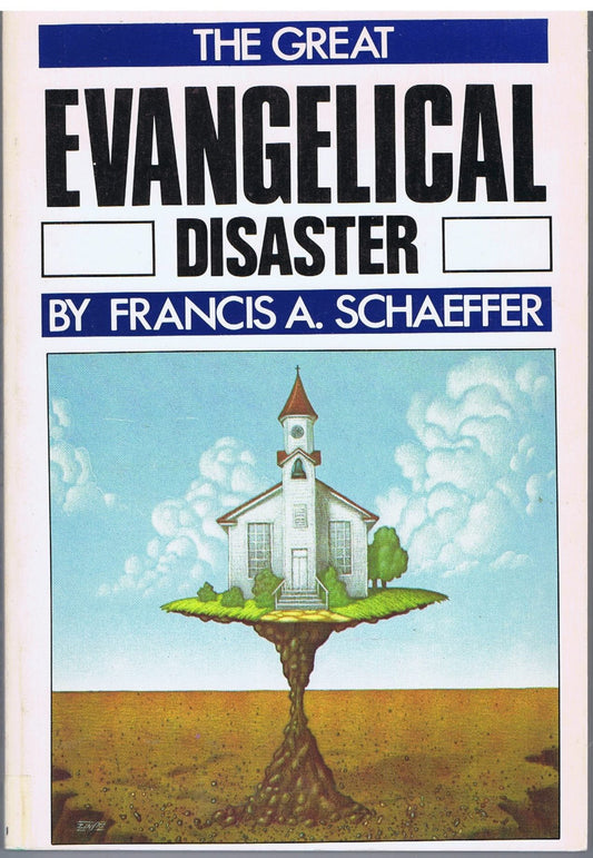 The Great Evangelical Disaster Schaeffer, Francis A