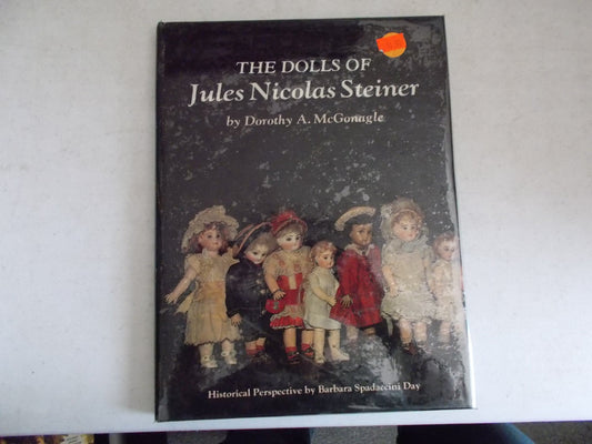 The Dolls of Jules Nicolas Steiner with Historical Perspective Dorothy A McGonagle and Barbara Spadaccini Day