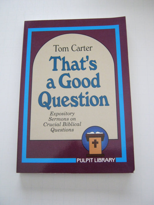 Thats a Good Question Expository Sermons on Crucial Biblical Questions Pulpit Library Carter, Tom