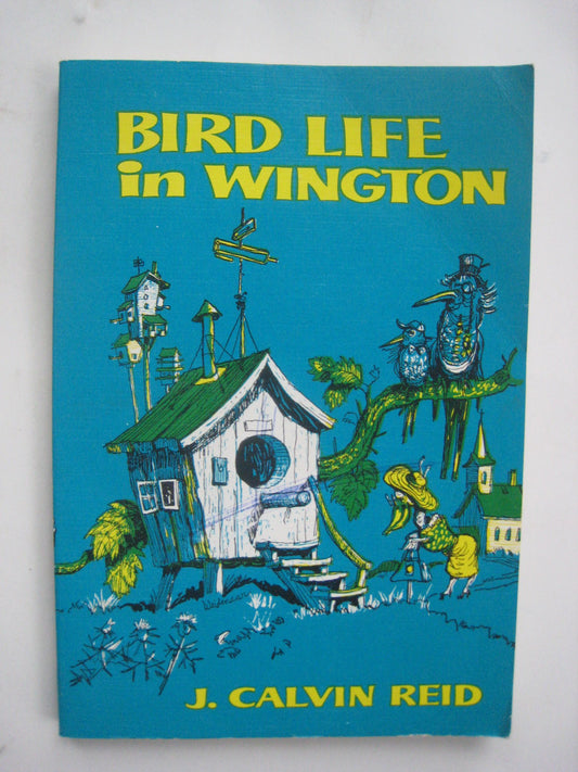 Bird Life in Wington: Practical Parables for Young People John Calvin Reid and Reynold H Weidenaar