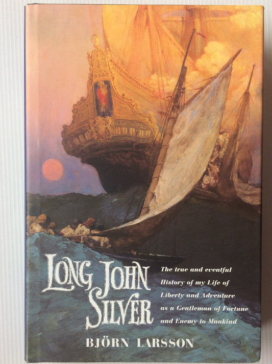 Long John Silver: The True and Eventful History of My Life of Liberty and Adventure As a Gentleman of Fortune  Enemy to Mankind Larsson, Bjorn and Geddes, Tom