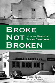 Broke, Not Broken: Homer Maxey's Texas Bank War (American Liberty and Justice)