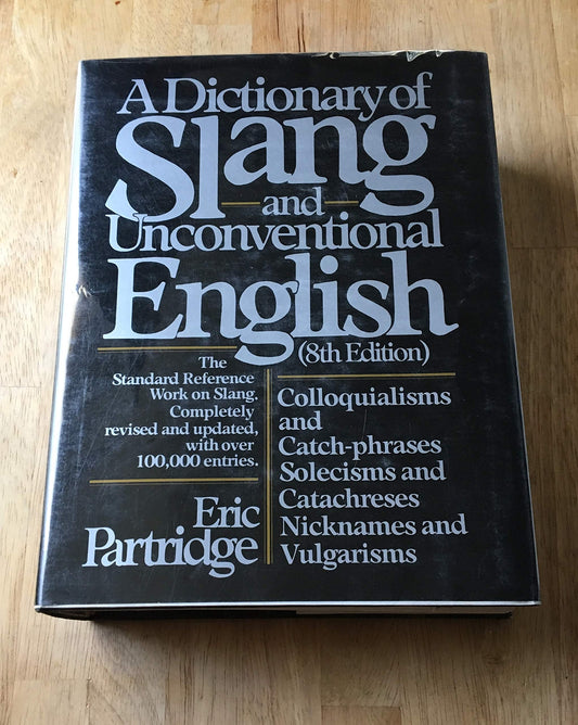 Dictionary of Slang and Unconventional English: Colloquialisms, and CatchPhrases, Solecisms and Catachresis, Nicknames, and Vulgarisms Partridge, Eric