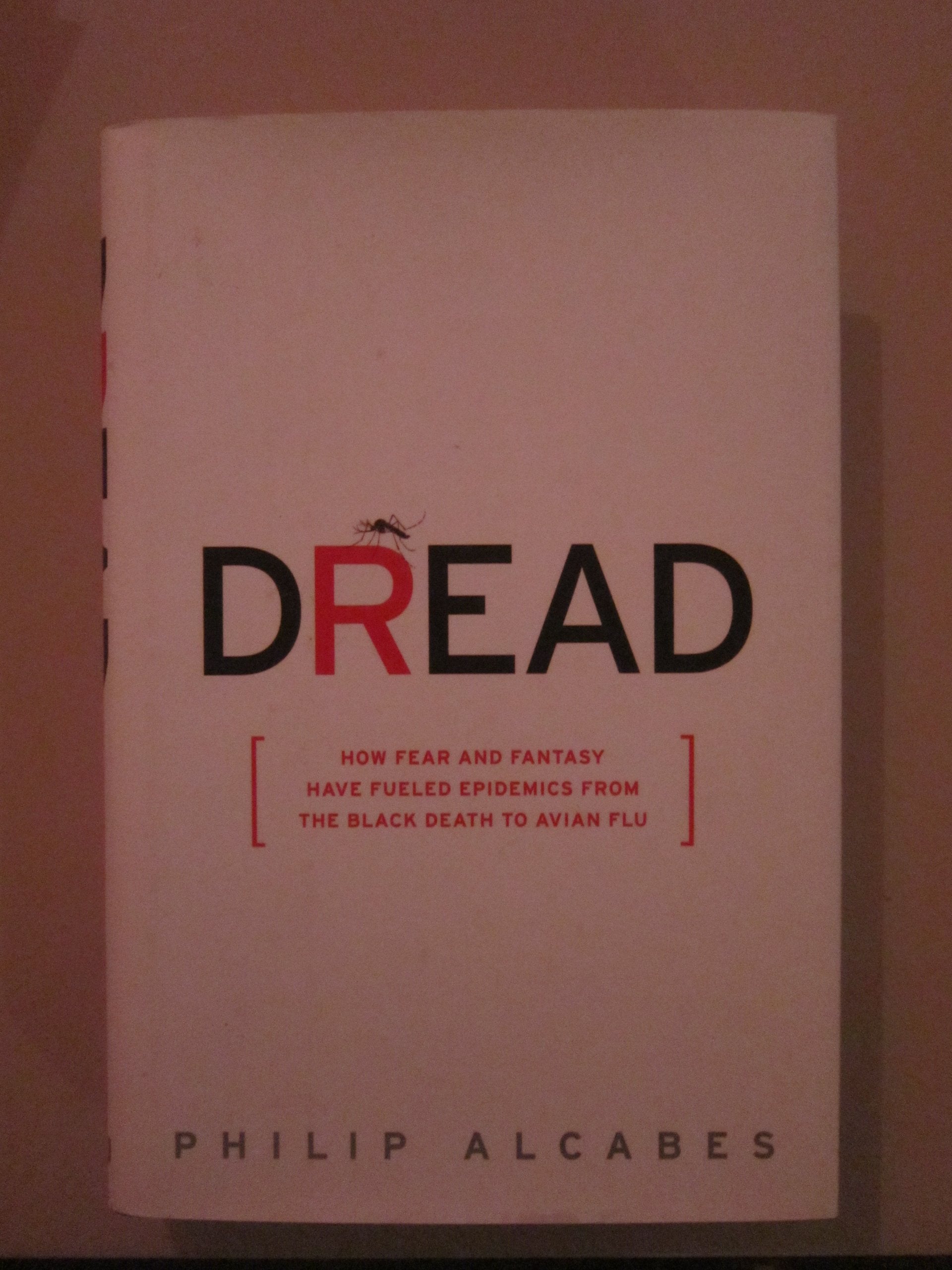 Dread: How Fear and Fantasy have Fueled Epidemics from the Black Death to the Avian Flu