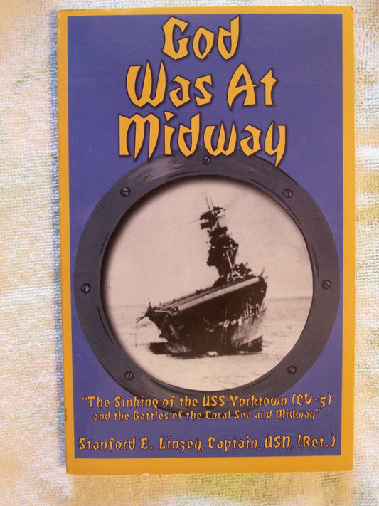 God Was at Midway: The Sinking of the USS Yorktown CV5 and the Battles of the Coral Sea and Midway Linzey, Stanford