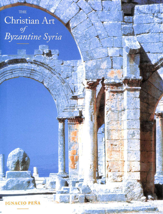 The Christian Art of Byzantine Syria Pena, Igacio and Pena, Ignacio