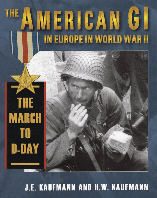 The American GI in Europe in World War II: The March to DDay [Hardcover] Kaufmann, J E and Kaufmann, H W