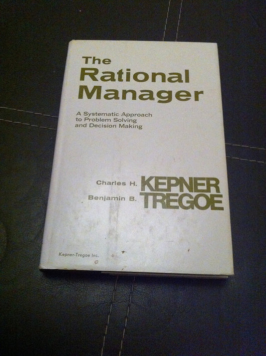 The Rational Manager: A Systematic Approach to Problem Solving and DecisionMaking [Hardcover] Charles H Kepner and Benjamin B Tregoe