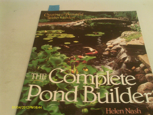 The Complete Pond Builder: Creating a Beautiful Water Garden Nash, Helen