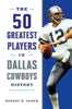 The 50 Greatest Players in Dallas Cowboys History Cohen, Robert W
