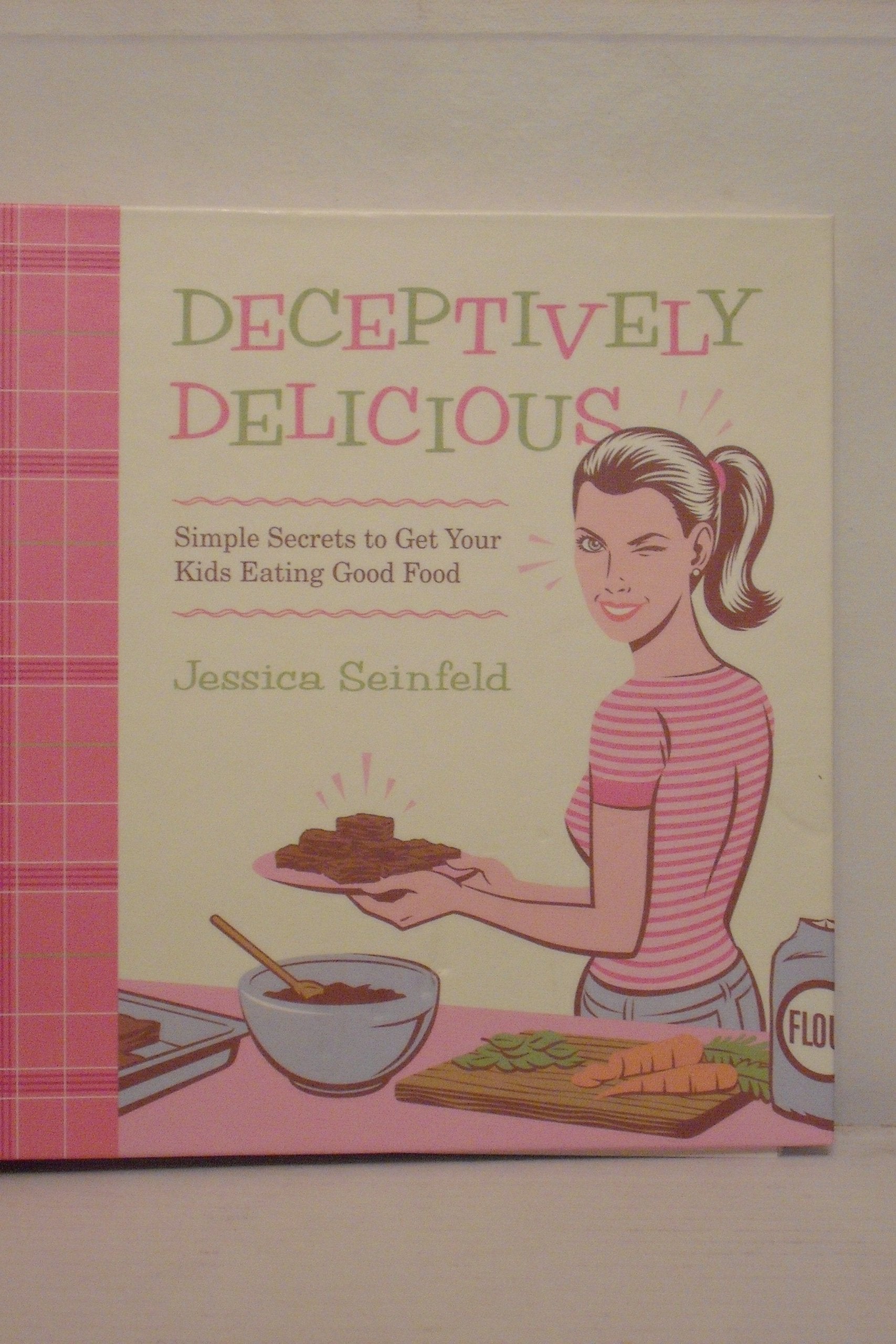 Deceptively Delicious: Simple Secrets to Get Your Kids Eating Good Food