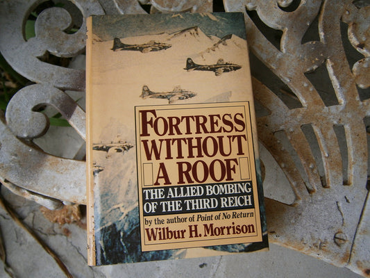 Fortress Without a Roof: The Allied Bombing of the Third Reich Morrison, Wilbur H