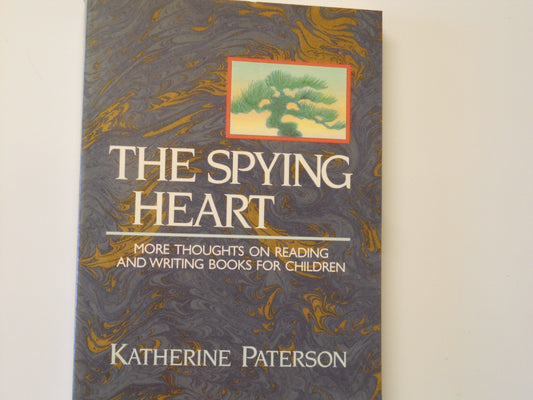 The Spying Heart: More Thoughts on Reading and Writing Books for Children Paterson, Katherine