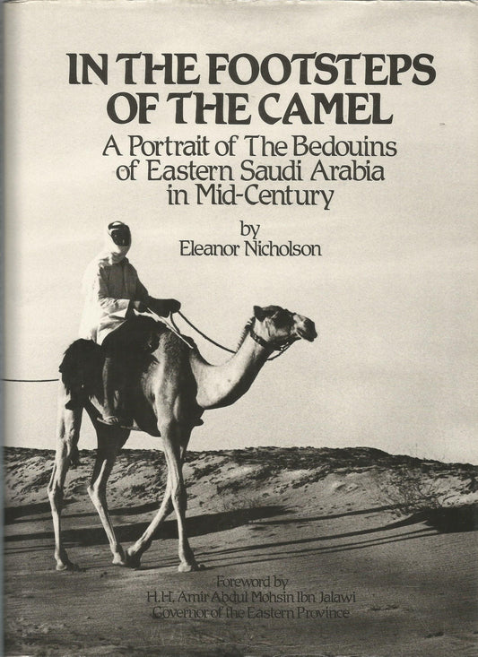 In the Footsteps of the Camel: A Portrait of the Bedouins of Eastern Saudi Arabia in Mid Century Nicholson, Eleanor