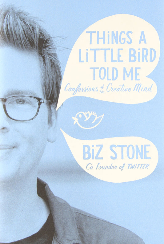Things a Little Bird Told Me: Confessions of the Creative Mind Stone, Biz