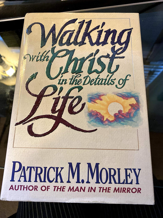 Walking With Christ in the Details of Life Morley, Patrick M