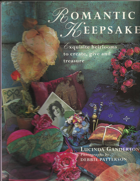 Romantic Keepsakes: Exquisite Heirlooms to Create, Give and Treasure Ganderton, Lucinda and Patterson, Debbie
