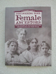 A Genealogist's Guide to Discovering Your Female Ancestors: Special Strategies for Uncovering Hard-To-Find Information About Your Female Lineage ... Guide to Discovering Your Ancestors Series