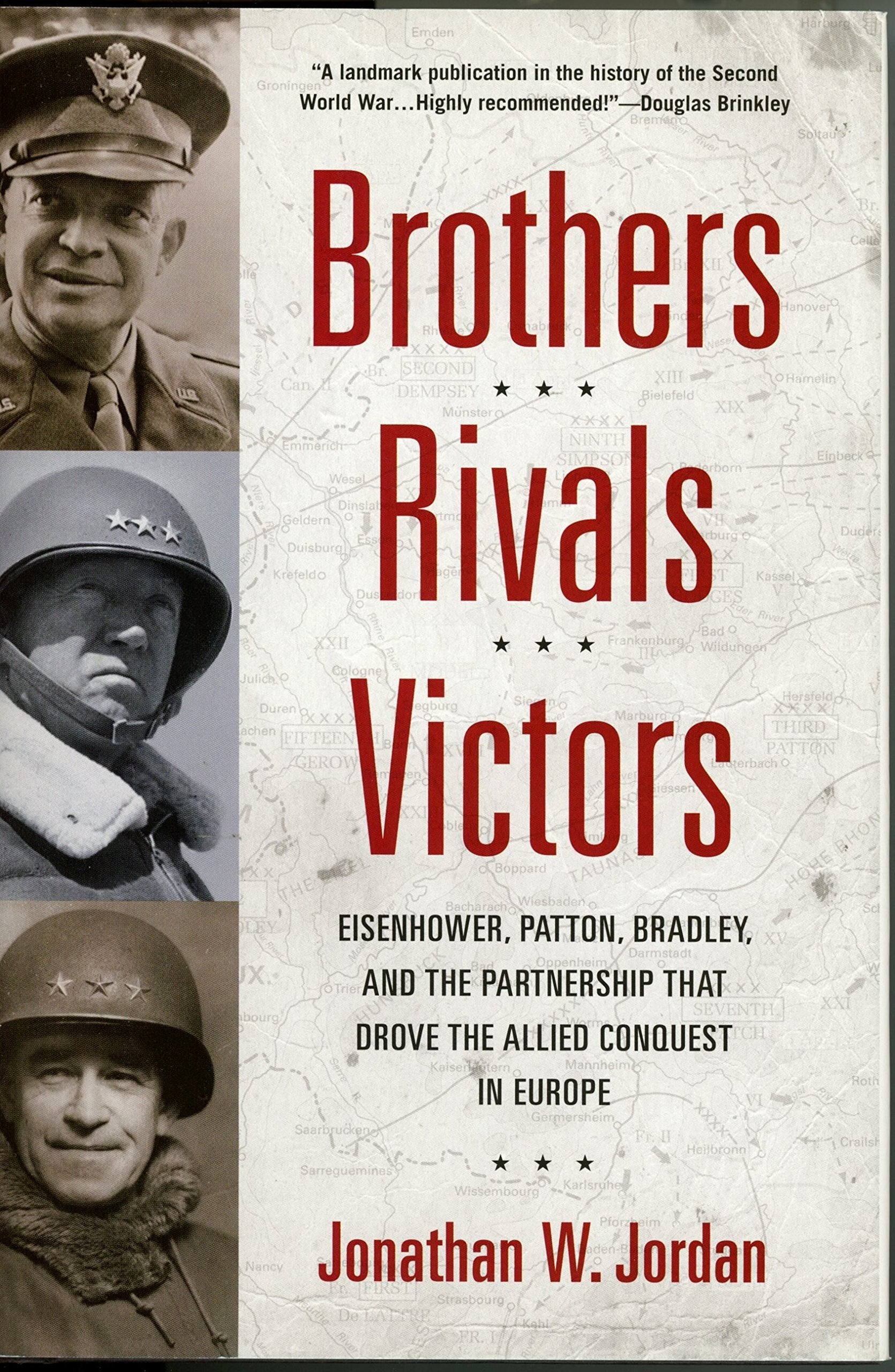 Brothers, Rivals, Victors: Eisenhower, Patton, Bradley and the Partnership that Drove the Allied Conquest i n Europe