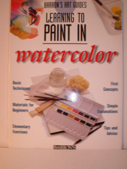 Learning to Paint in Watercolor Barrons Art Guides Parramons Editorial Team