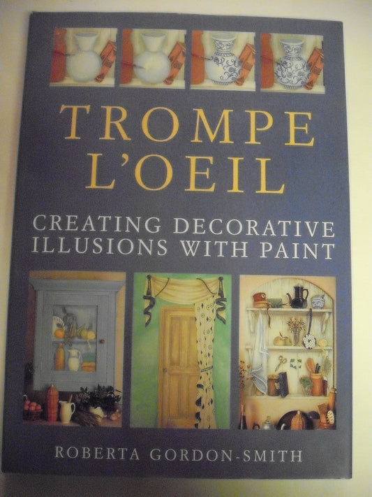 Trompe LOeil: Creating Decorative Illusions With Paint GordonSmith, Roberta