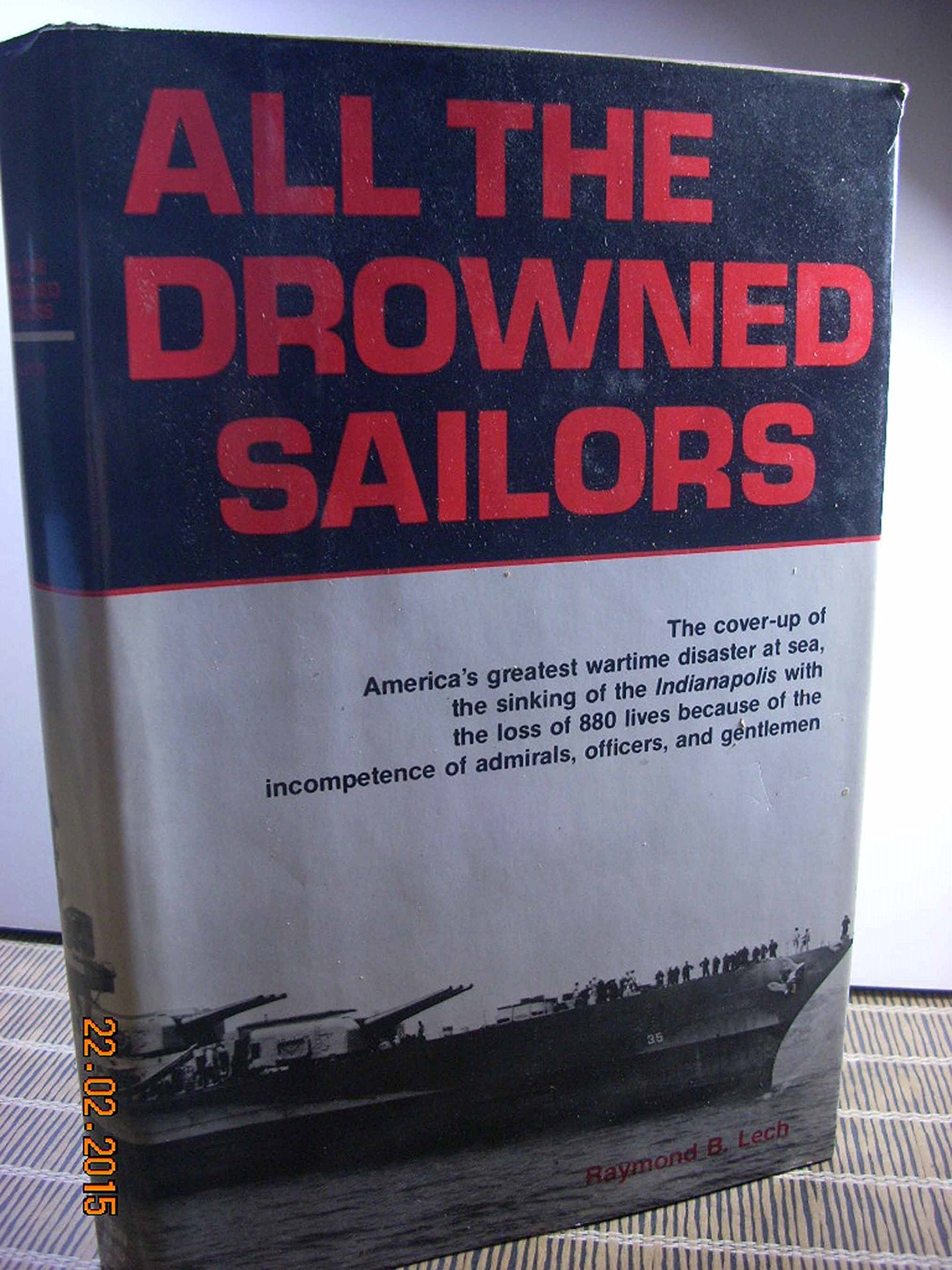 All the Drowned Sailors: Cover-Up of America's Greatest Wartime Disaster at Sea, Sinking of the Indianapolis with the Loss of 880 Lives Because of the Incompetence of Admirals, Officers, & Ge