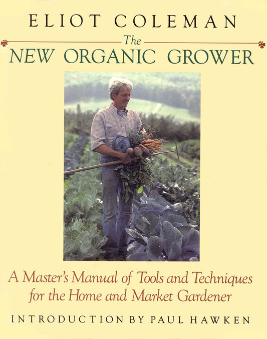 The New Organic Grower: A Masters Manual of Tools and Techniques for the Home and Market Gardener Coleman, Eliot and Amsel, Sheri