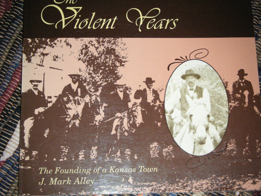 The Violent Years: The Founding of a Kansas Town Alley, Mark J