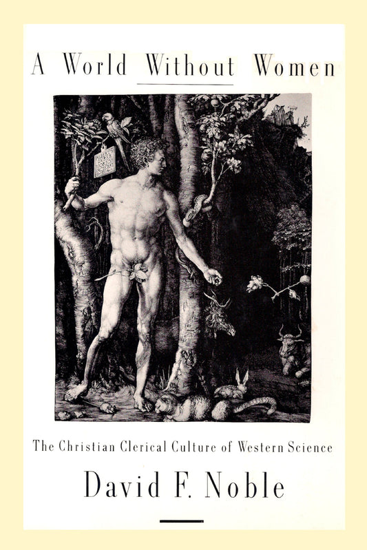 A World Without Women: The Christian Clerical Culture of Western Science [Hardcover] Noble, David F