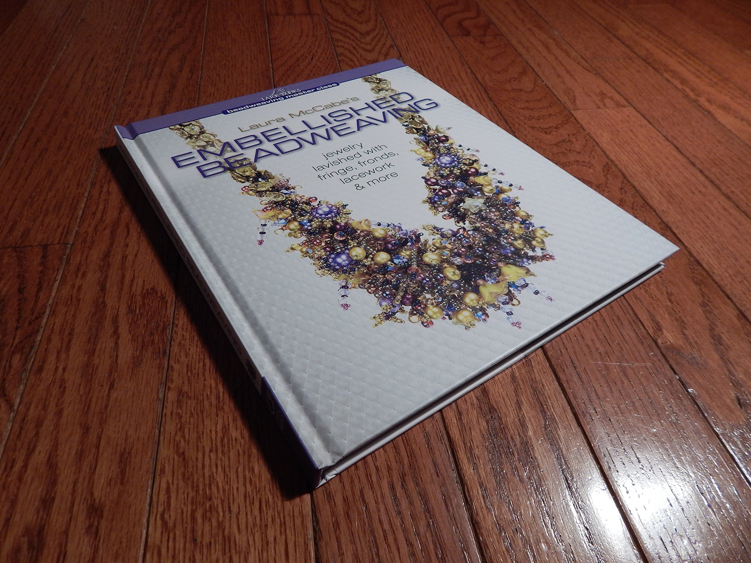 Laura McCabe's Embellished Beadweaving: Jewelry Lavished with Fringe, Fronds, Lacework & More (Beadweaving Master Class Series)