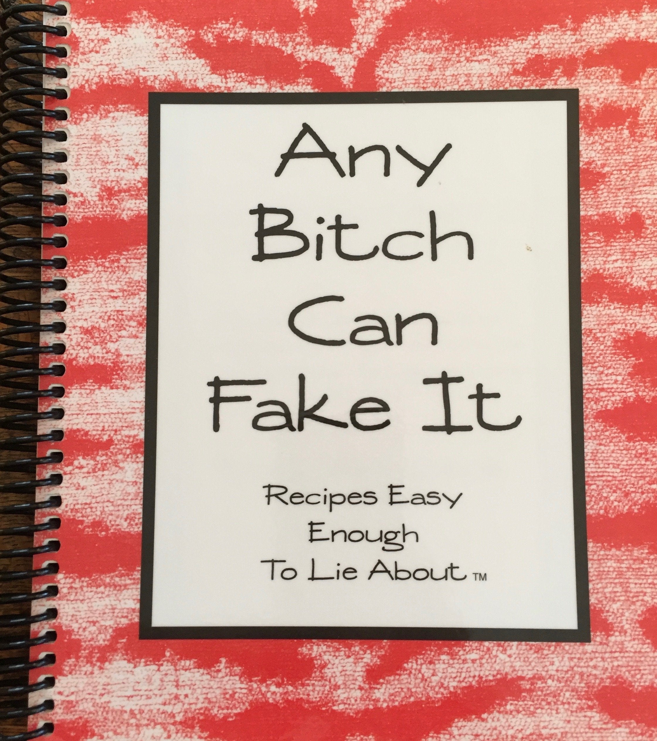 Any Bitch Can Fake It: Recipes Easy Enough to Lie About