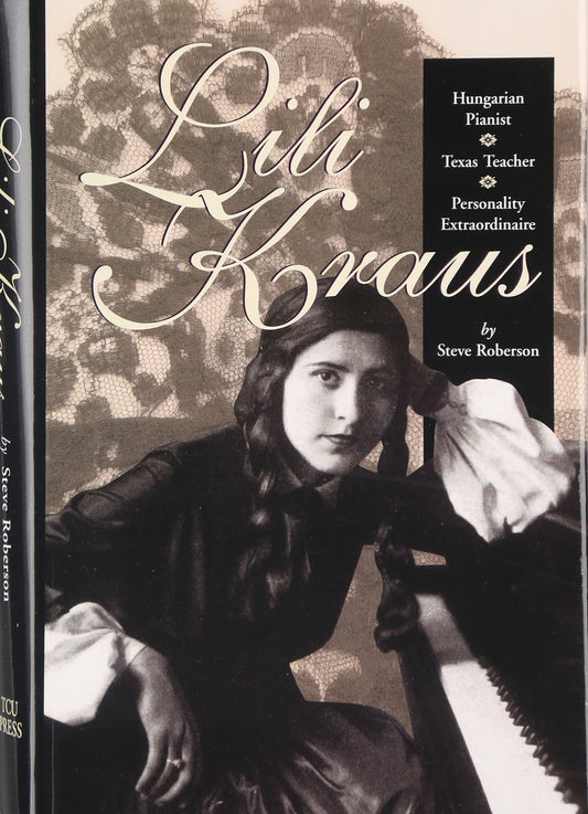 Lili Kraus: Hungarian Pianist, Texas Teacher and Personality Extraordinaire [Hardcover] Roberson, Steve