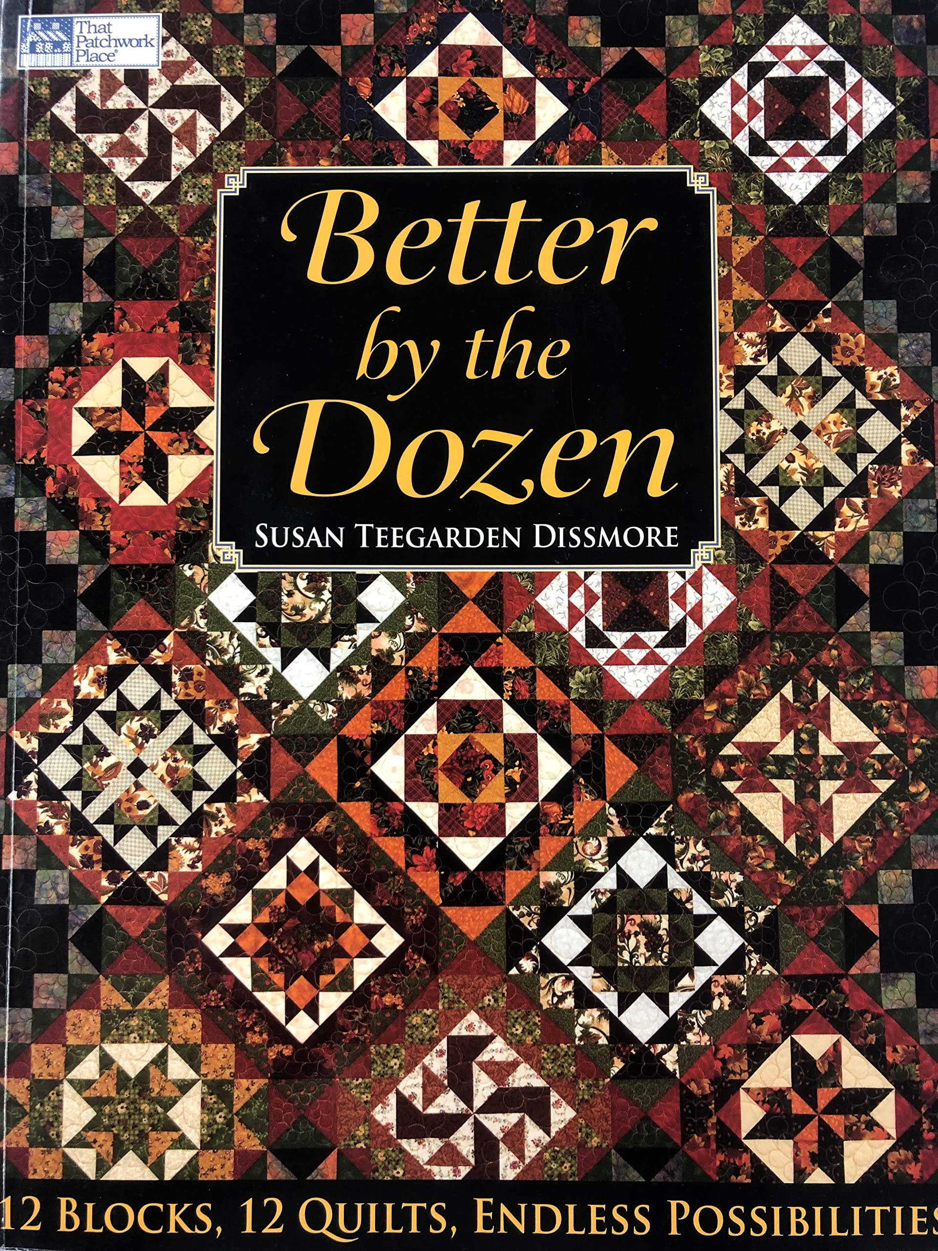 Better by the Dozen: 12 Blocks, 12 Quilts, Endless Possibilities