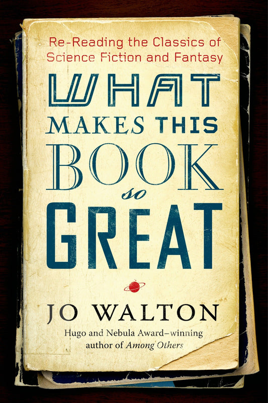 What Makes This Book So Great: ReReading the Classics of Science Fiction and Fantasy Walton, Jo