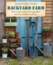 Creating Your Backyard Farm: How to grow fruit and vegetables and raise chickens and bees